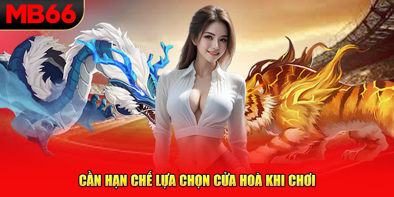 Cần hạn chế lựa chọn cửa hoà khi chơi