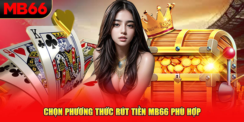 Chọn phương thức rút tiền MB66 phù hợp