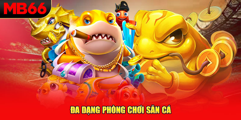 Đa dạng phòng chơi săn cá