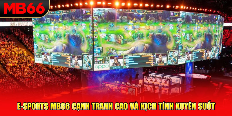 E-SPORTS MB66 cạnh tranh cao và kịch tính xuyên suốt