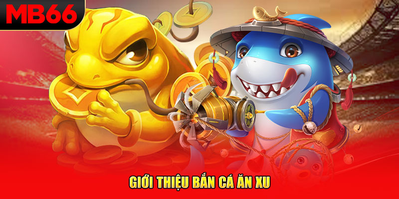 Giới thiệu bắn cá ăn xu