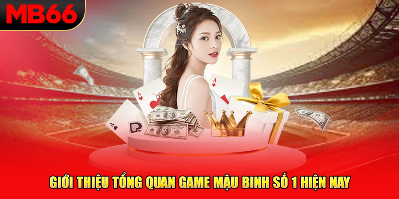 Giới thiệu tổng quan game mậu binh số 1 hiện nay