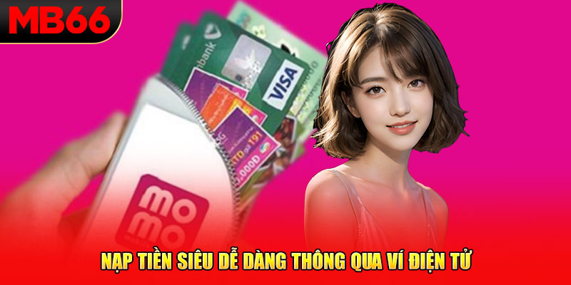 Nạp tiền siêu dễ dàng thông qua ví điện tử