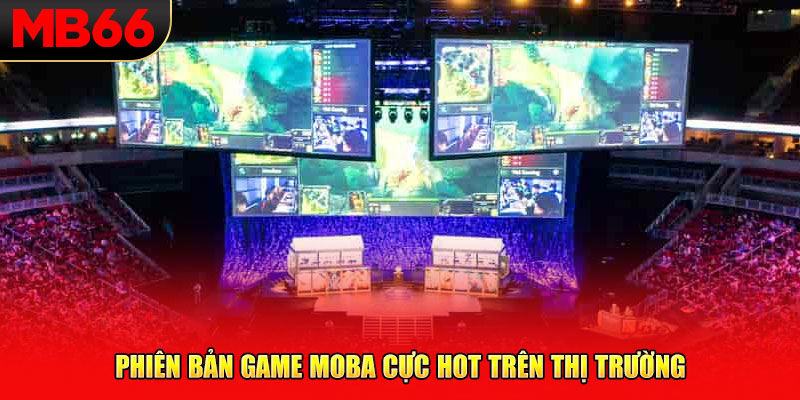 Phiên bản game MOBA cực hot trên thị trường