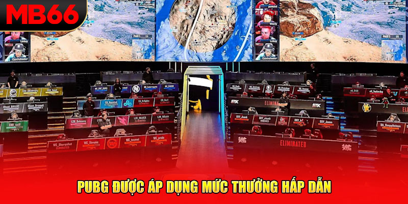 Pubg được áp dụng mức thưởng hấp dẫn