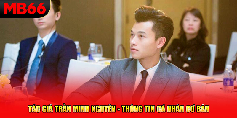 Tác giả Trần Minh Nguyên - Thông tin cá nhân cơ bản