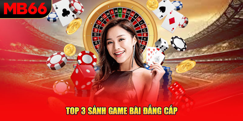 Top 3 sảnh game bài đẳng cấp