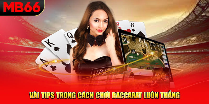 Vài tips trong cách chơi Baccarat luôn thắng